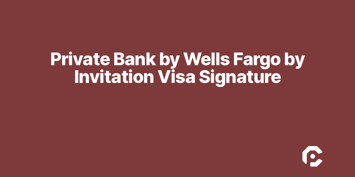 Private Bank by Wells Fargo by Invitation Visa Signature