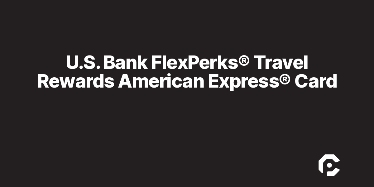 U.S. Bank FlexPerks® Travel Rewards American Express® Card